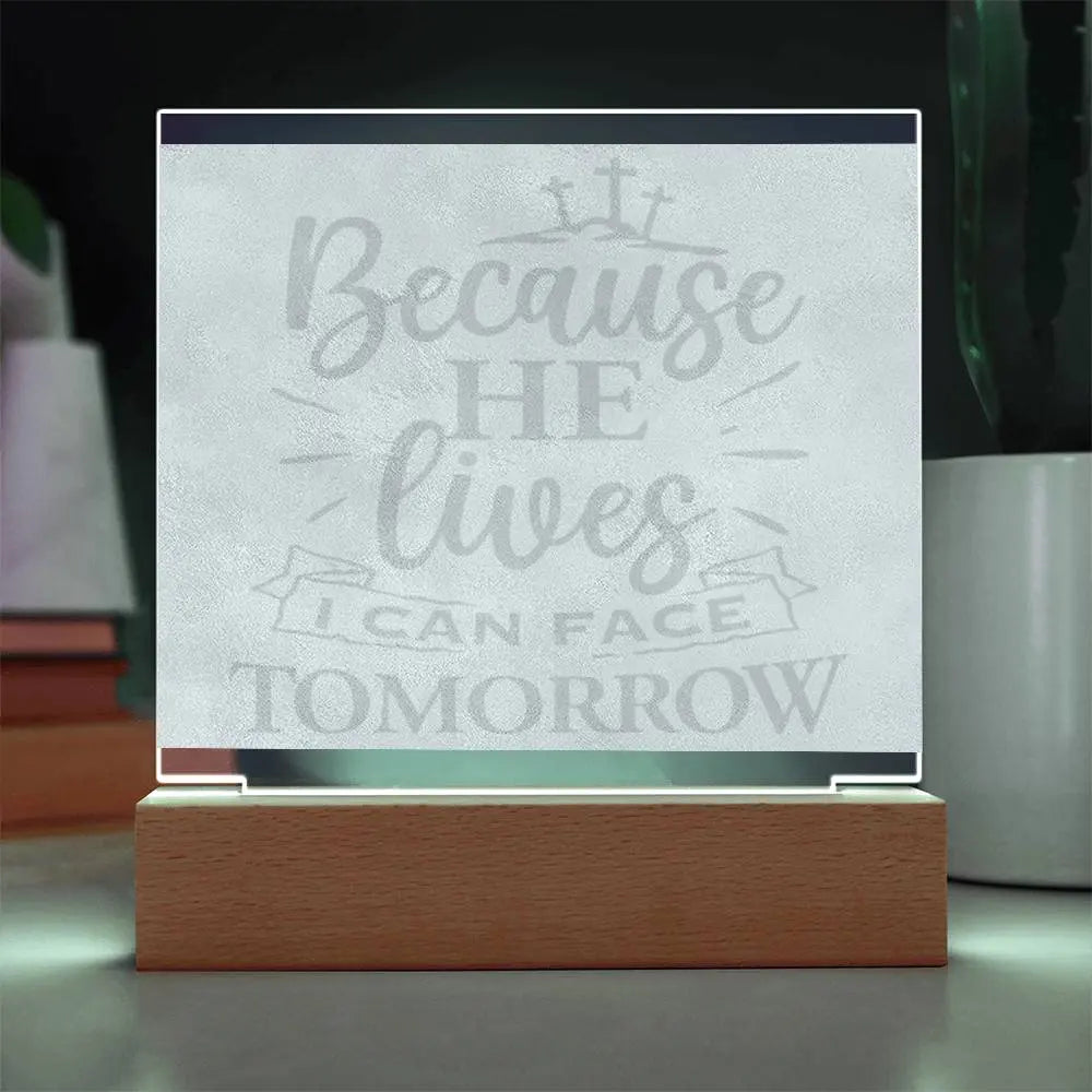 Stunning Engraved Acrylic Plaque - BECAUSE HE LIVES, I CAN FACE TOMORROW. ShineOn Fulfillment